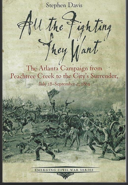 Image for ALL THE FIGHTING THEY WANT The Atlanta Campaign from Peach Tree Creek to the Surrender, July 18-September 2, 1864